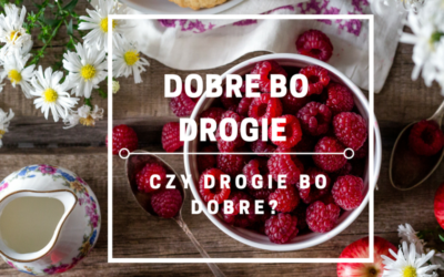 Dobre, choć drogie, drogie bo dobre?